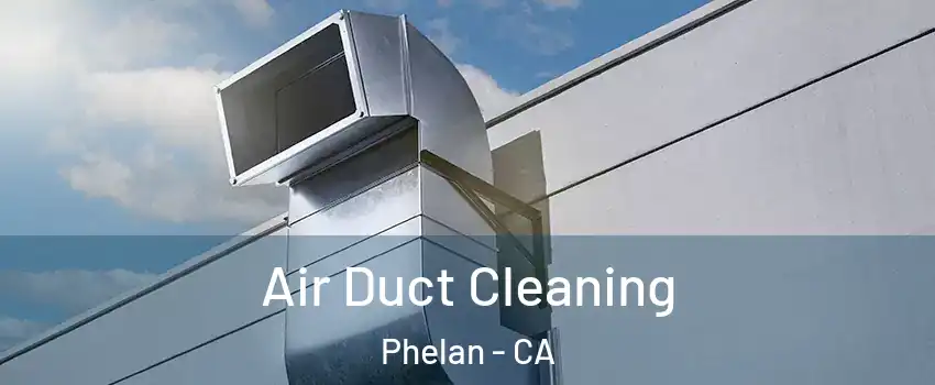  Air Duct Cleaning Phelan - CA