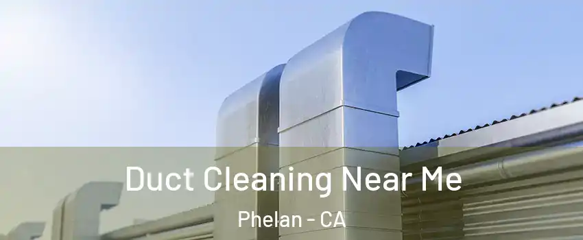  Duct Cleaning Near Me Phelan - CA