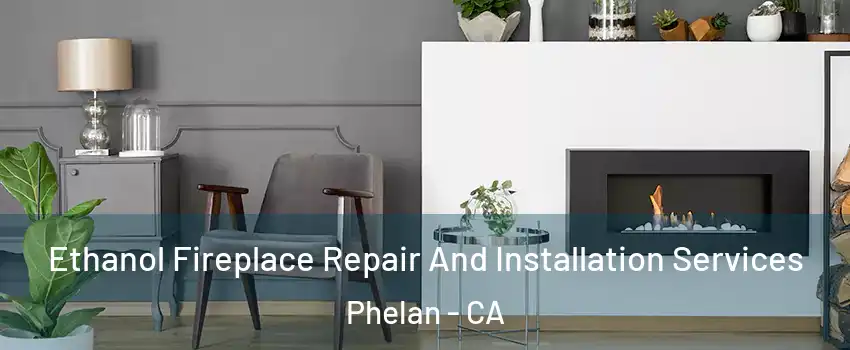  Ethanol Fireplace Repair And Installation Services Phelan - CA