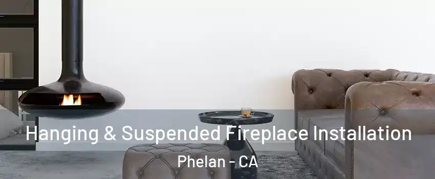  Hanging & Suspended Fireplace Installation Phelan - CA
