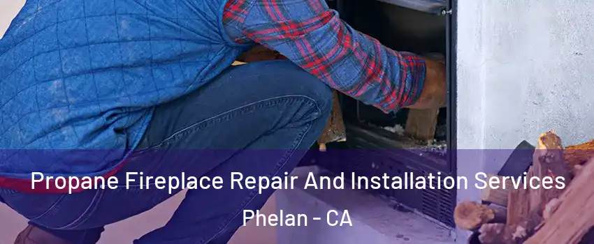  Propane Fireplace Repair And Installation Services Phelan - CA
