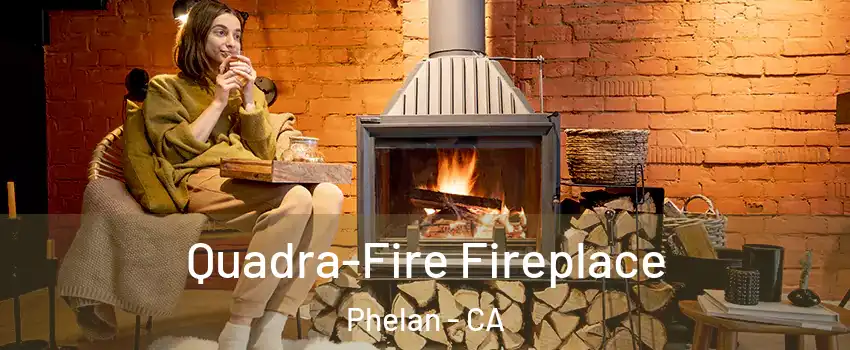  Quadra-Fire Fireplace Phelan - CA
