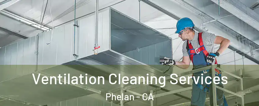  Ventilation Cleaning Services Phelan - CA